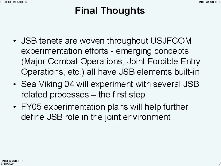USJFCOM/J 9/COG UNCLASSIFIED Final Thoughts • JSB tenets are woven throughout USJFCOM experimentation efforts