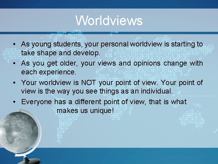 Worldviews • As young students, your personal worldview is starting to take shape and
