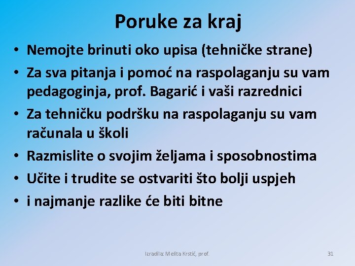 Poruke za kraj • Nemojte brinuti oko upisa (tehničke strane) • Za sva pitanja