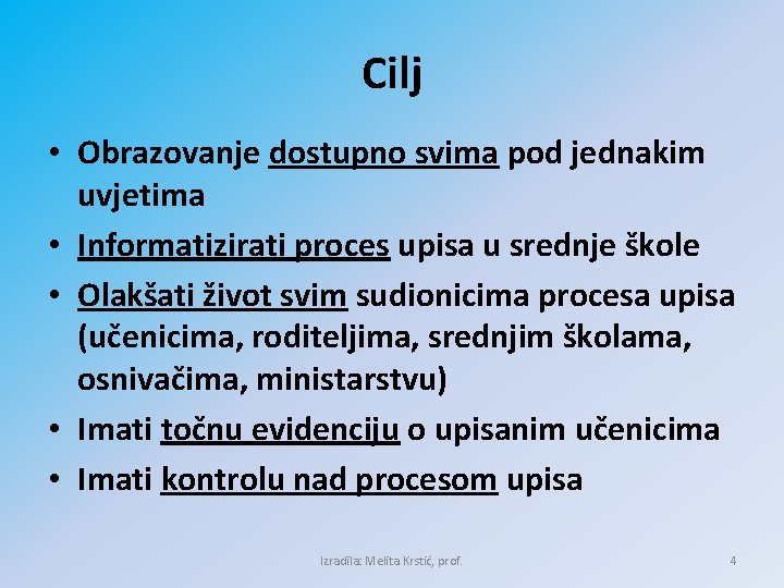 Cilj • Obrazovanje dostupno svima pod jednakim uvjetima • Informatizirati proces upisa u srednje