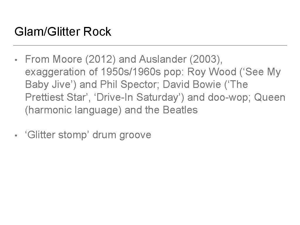 Glam/Glitter Rock • From Moore (2012) and Auslander (2003), exaggeration of 1950 s/1960 s