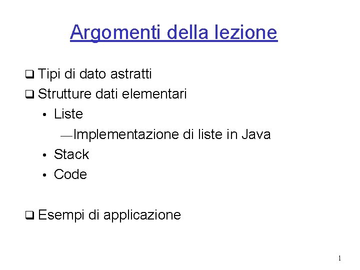 Argomenti della lezione q Tipi di dato astratti q Strutture dati elementari • Liste