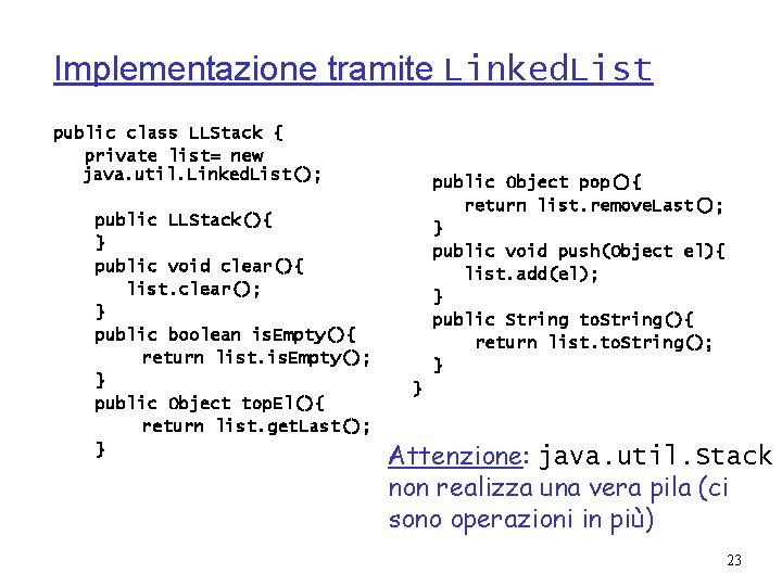 Implementazione tramite Linked. List public class LLStack { private list= new java. util. Linked.