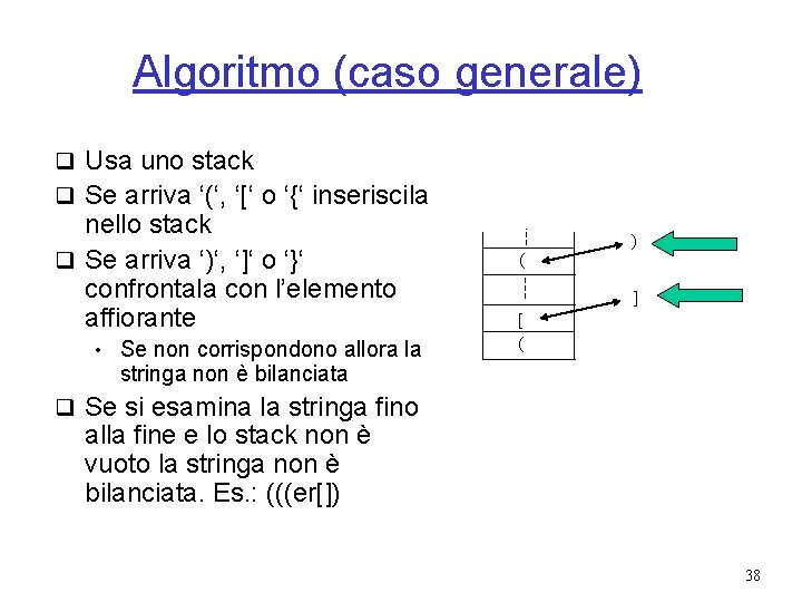 Algoritmo (caso generale) q Usa uno stack q Se arriva ‘(‘, ‘[‘ o ‘{‘