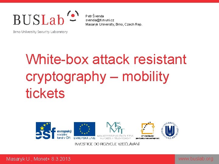 Petr Švenda svenda@fi. muni. cz Masaryk University, Brno, Czech Rep. White-box attack resistant cryptography