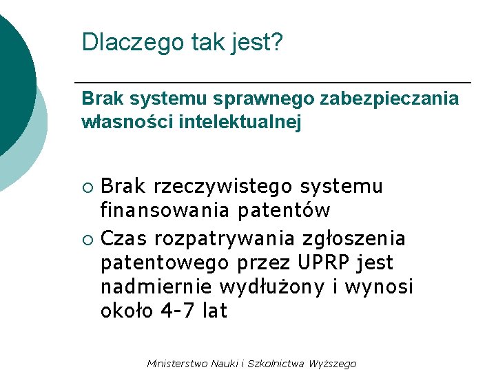 Dlaczego tak jest? Brak systemu sprawnego zabezpieczania własności intelektualnej Brak rzeczywistego systemu finansowania patentów Dlaczego tak jest? Brak systemu sprawnego zabezpieczania własności intelektualnej Brak rzeczywistego systemu finansowania patentów