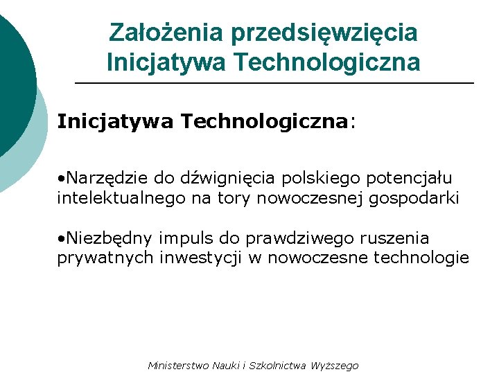 Założenia przedsięwzięcia Inicjatywa Technologiczna: • Narzędzie do dźwignięcia polskiego potencjału intelektualnego na tory nowoczesnej