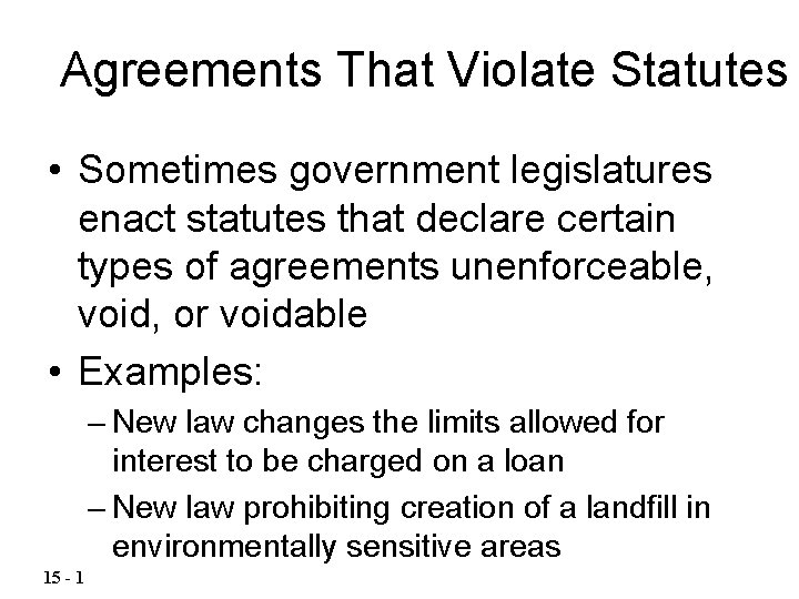 Agreements That Violate Statutes • Sometimes government legislatures enact statutes that declare certain types