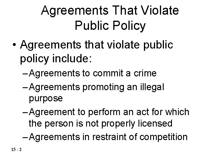 Agreements That Violate Public Policy • Agreements that violate public policy include: – Agreements