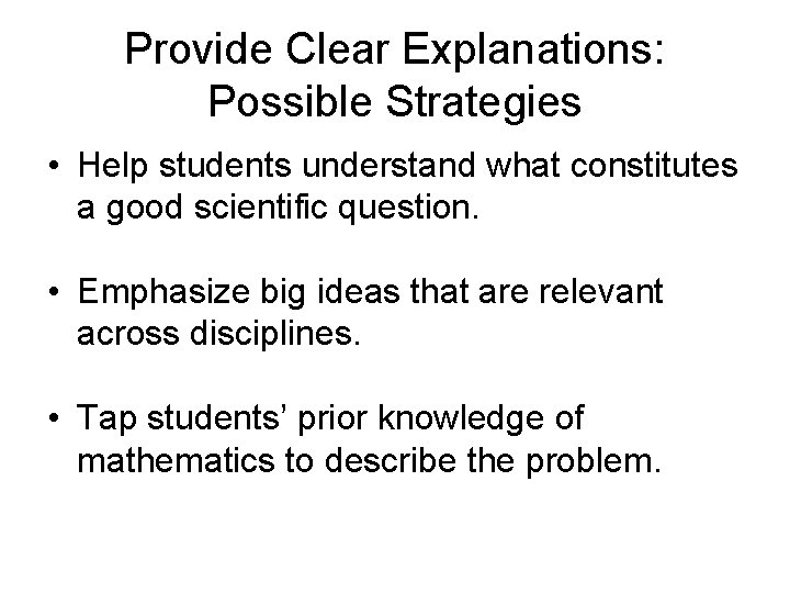 Provide Clear Explanations: Possible Strategies • Help students understand what constitutes a good scientific