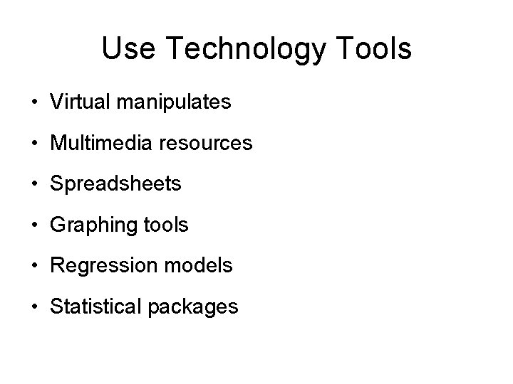 Use Technology Tools • Virtual manipulates • Multimedia resources • Spreadsheets • Graphing tools