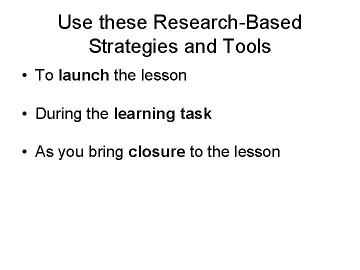 Use these Research-Based Strategies and Tools • To launch the lesson • During the