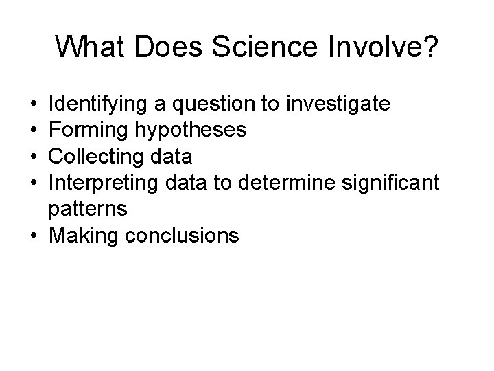 What Does Science Involve? • • Identifying a question to investigate Forming hypotheses Collecting