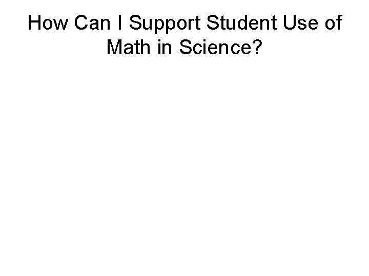 How Can I Support Student Use of Math in Science? 