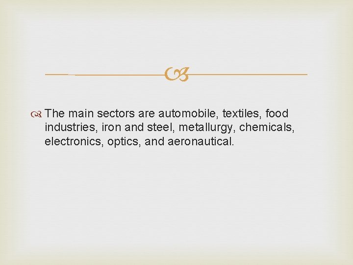 The main sectors are automobile, textiles, food industries, iron and steel, metallurgy, chemicals, The main sectors are automobile, textiles, food industries, iron and steel, metallurgy, chemicals,
