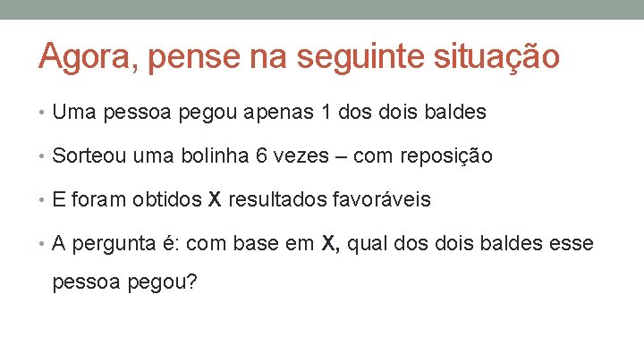 Agora, pense na seguinte situação • Uma pessoa pegou apenas 1 dos dois baldes