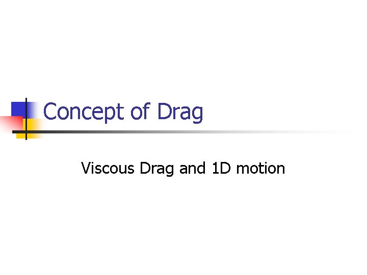 Concept of Drag Viscous Drag and 1 D motion 