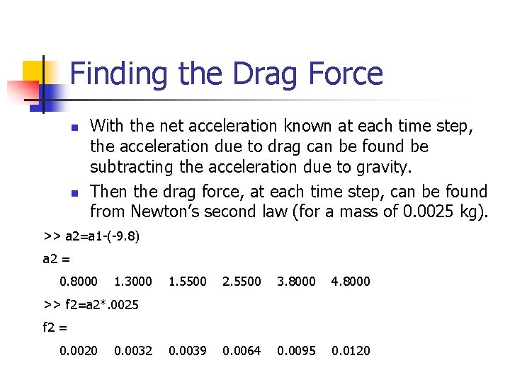 Finding the Drag Force n n With the net acceleration known at each time