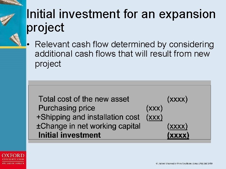 Initial investment for an expansion project • Relevant cash flow determined by considering additional