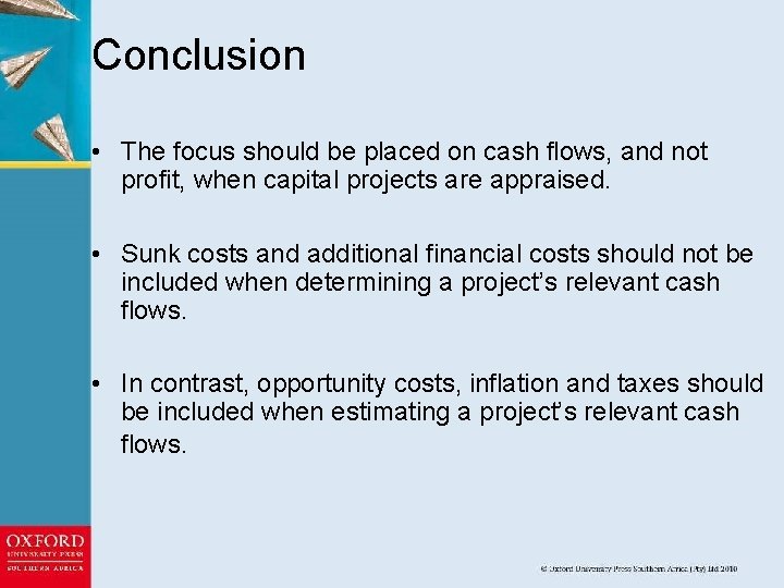 Conclusion • The focus should be placed on cash flows, and not profit, when
