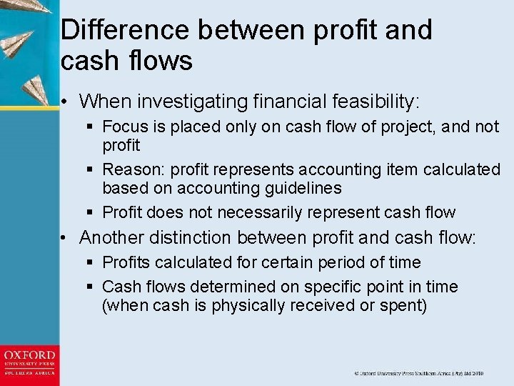 Difference between profit and cash flows • When investigating financial feasibility: § Focus is