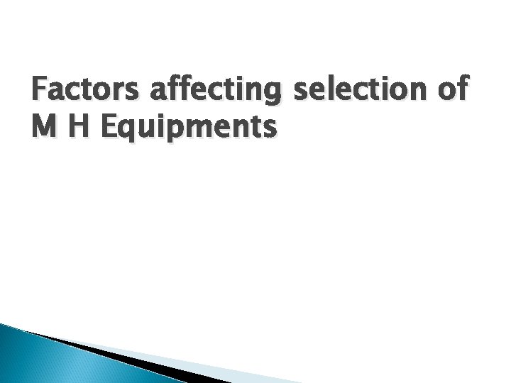 Factors affecting selection of M H Equipments 