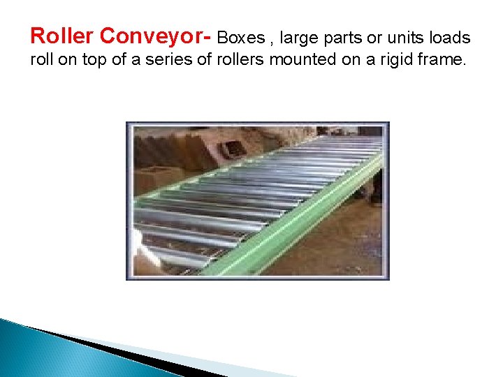 Roller Conveyor- Boxes , large parts or units loads roll on top of a