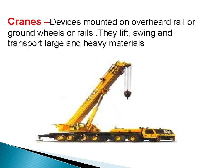 Cranes –Devices mounted on overheard rail or ground wheels or rails. They lift, swing