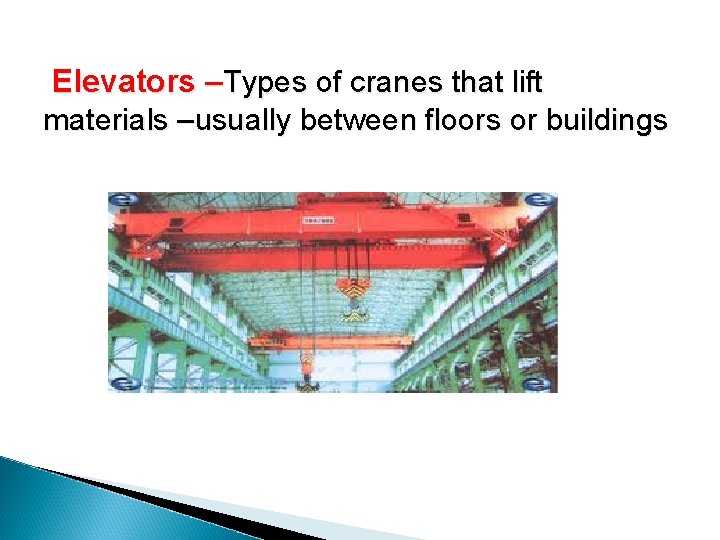 Elevators –Types of cranes that lift materials –usually between floors or buildings 