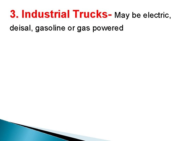3. Industrial Trucks- May be electric, deisal, gasoline or gas powered 