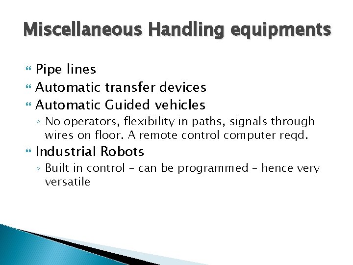 Miscellaneous Handling equipments Pipe lines Automatic transfer devices Automatic Guided vehicles ◦ No operators,