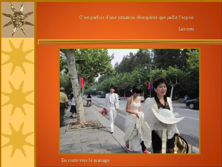 C’est parfois d’une situation désespérée que jaillit l’espoir. Lao-tseu En route vers le mariage C’est parfois d’une situation désespérée que jaillit l’espoir. Lao-tseu En route vers le mariage