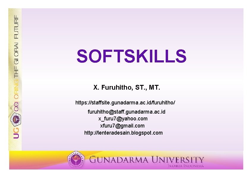SOFTSKILLS X. Furuhitho, ST. , MT. https: //staffsite. gunadarma. ac. id/furuhitho/ furuhitho@staff. gunadarma. ac.