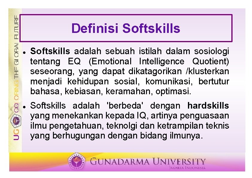 Definisi Softskills adalah sebuah istilah dalam sosiologi tentang EQ (Emotional Intelligence Quotient) seseorang, yang