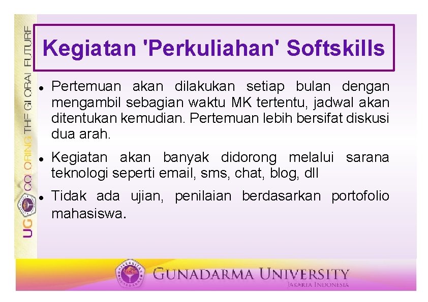 Kegiatan 'Perkuliahan' Softskills Pertemuan akan dilakukan setiap bulan dengan mengambil sebagian waktu MK tertentu,