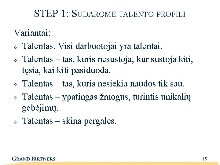 STEP 1: SUDAROME TALENTO PROFILĮ Variantai: v Talentas. Visi darbuotojai yra talentai. v Talentas