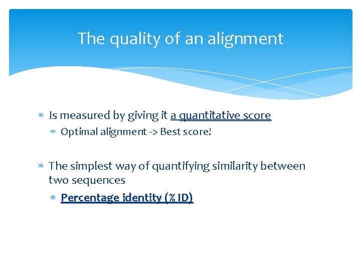 The quality of an alignment Is measured by giving it a quantitative score Optimal