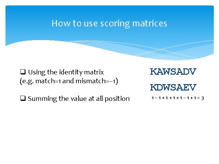 How to use scoring matrices q Using the identity matrix (e. g. match=1 and