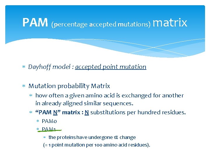 PAM (percentage accepted mutations) matrix Dayhoff model : accepted point mutation Mutation probability Matrix