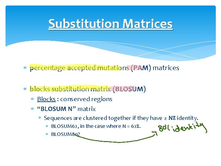 Substitution Matrices percentage accepted mutations (PAM) matrices blocks substitution matrix (BLOSUM) Blocks : conserved