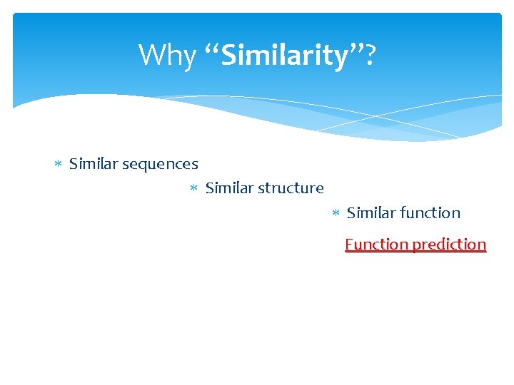 Why “Similarity”? Similar sequences Similar structure Similar function Function prediction 