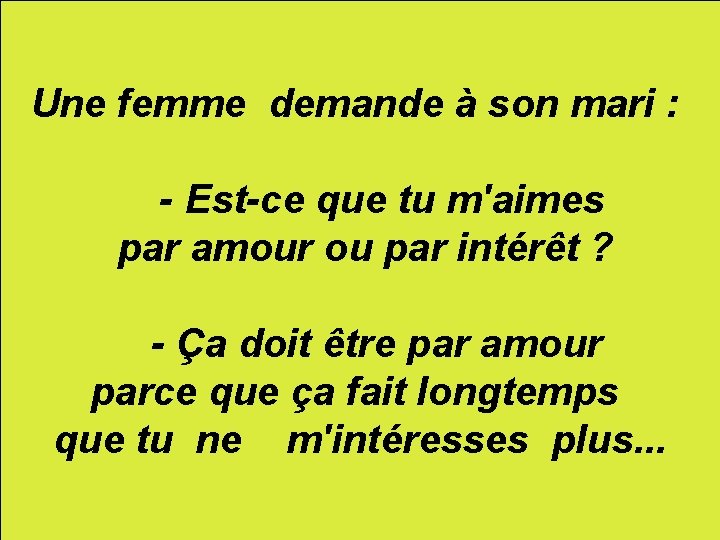 Une femme demande à son mari : - Est-ce que tu m'aimes par amour