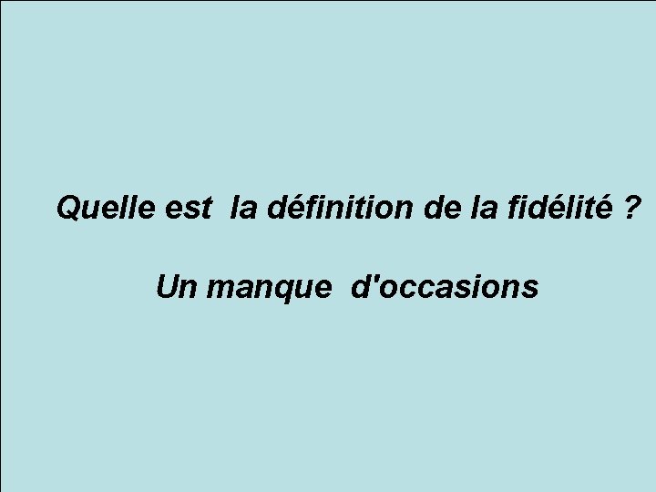 Quelle est la définition de la fidélité ? Un manque d'occasions 