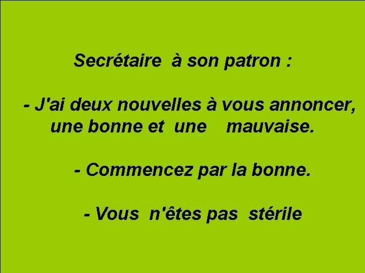 Secrétaire à son patron : - J'ai deux nouvelles à vous annoncer, une bonne