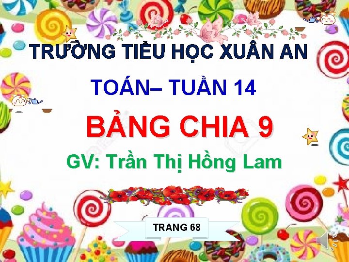 TRƯỜNG TIỂU HỌC XU N AN TOÁN– TUẦN 14 BẢNG CHIA 9 GV: Trần