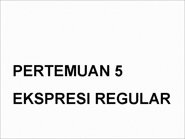 PERTEMUAN 5 EKSPRESI REGULAR 