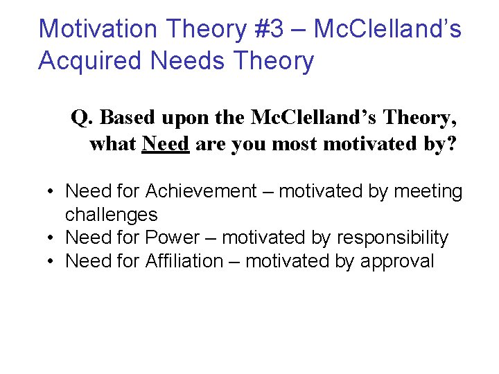 Motivation Theory #3 – Mc. Clelland’s Acquired Needs Theory Q. Based upon the Mc.