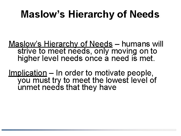 Maslow’s Hierarchy of Needs – humans will strive to meet needs, only moving on