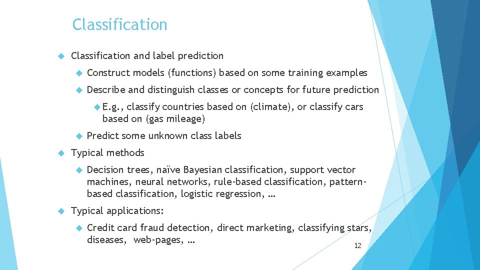 Classification and label prediction Construct models (functions) based on some training examples Describe and