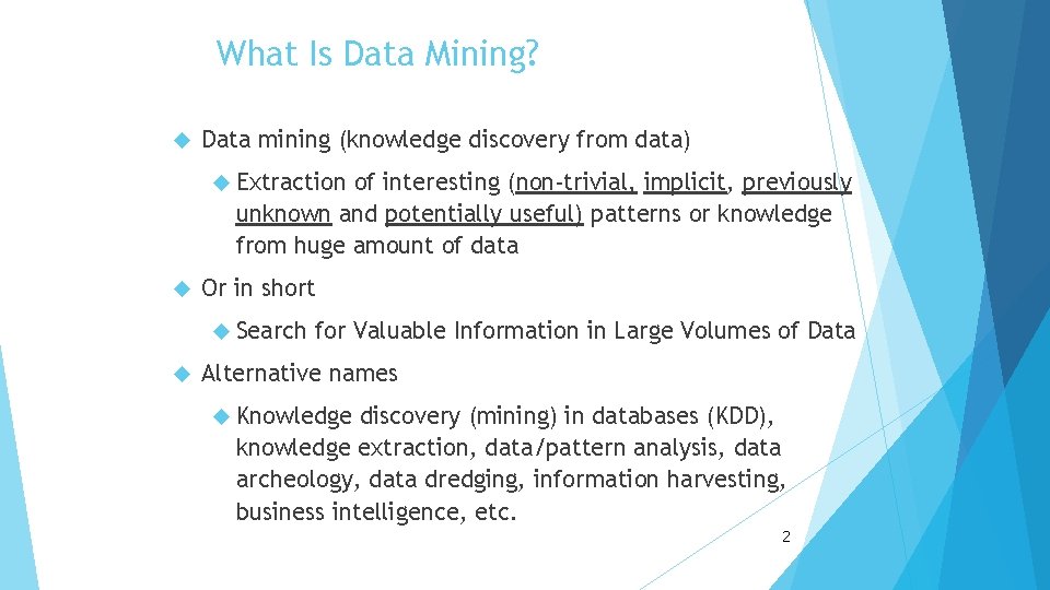 What Is Data Mining? Data mining (knowledge discovery from data) Extraction of interesting (non-trivial,